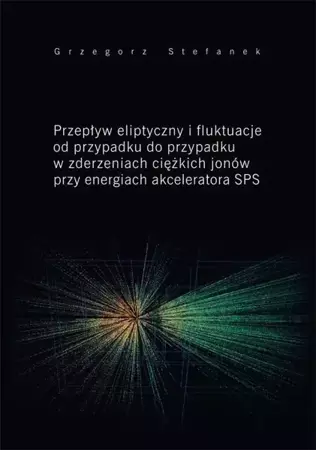 eBook Przepływ eliptyczny i fluktuacje od przypadku do przypadku w zderzeniach ciężkich jonów przy energiach akceleratora SPS - Grzegorz Stefanek