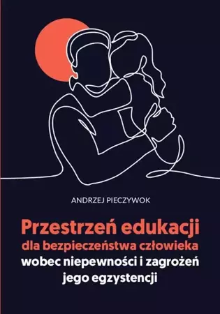 eBook Przestrzeń edukacji dla bezpieczeństwa człowieka wobec niepewności i zagrożeń jego egzystencji - Andrzej Pieczywok