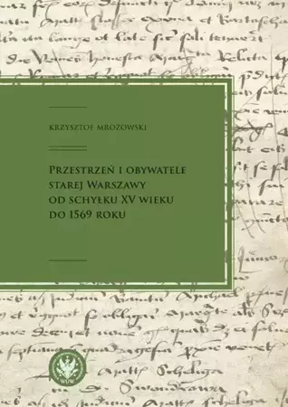 eBook Przestrzeń i obywatele Starej Warszawy od schyłku XV wieku do 1569 roku - Krzysztof Mrozowski mobi epub