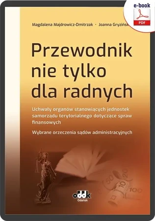 eBook Przewodnik nie tylko dla radnych. Uchwały organów stanowiących jednostek samorządu terytorialnego dotyczące spraw finansowych. Wybrane orzeczenia sądów administracyjnych - Magdalena Majdrowicz-Dmitrzak