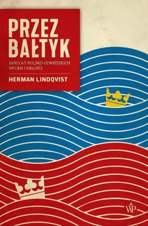 eBook Przez Bałtyk. 1000 lat polsko-szwedzkich wojen i miłości - Herman Lindqvist mobi epub