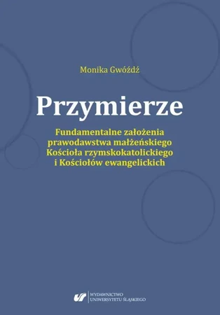 eBook Przymierze. Fundamentalne założenia prawodawstwa małżeńskiego Kościoła rzymskokatolickiego i Kościołów ewangelickich. - Monika Gwóźdź