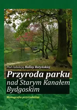 eBook Przyroda parku nad Starym Kanałem Bydgoskim. Monografia przyrodnicza - Halina Ratyńska