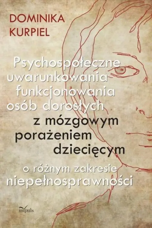 eBook Psychospołeczne uwarunkowania funkcjonowania osób dorosłych z mózgowym porażeniem dziecięcym o różnym zakresie niepełnosprawności - Dominika Kurpiel