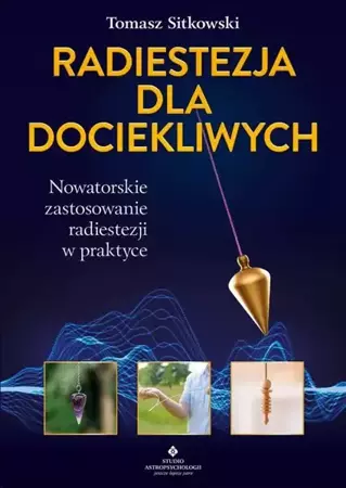 eBook Radiestezja dla dociekliwych. Nowatorskie zastosowanie radiestezji w praktyce - Tomasz Sitkowski epub mobi