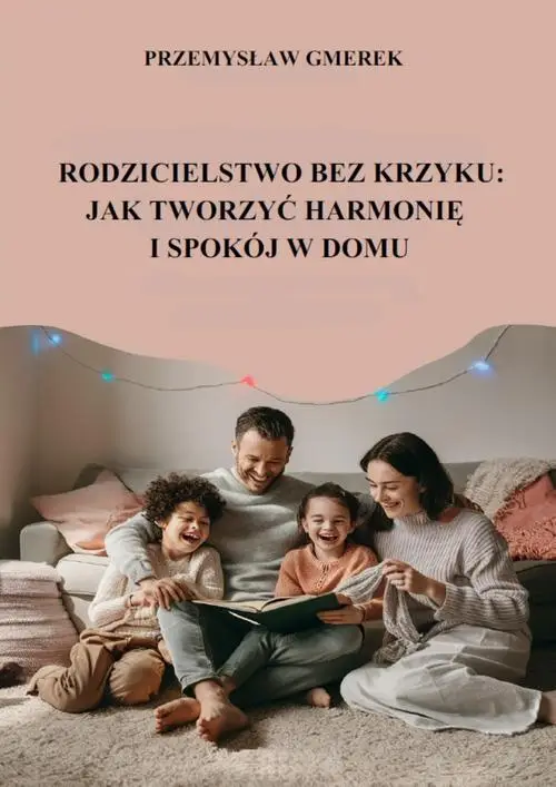 eBook Rodzicielstwo bez krzyku: jak tworzyć harmonię i spokój w domu - Przemysław Gmerek mobi epub