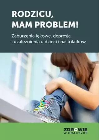 eBook Rodzicu, mam problem! Zaburzenia lękowe, depresja i uzależnienia u dzieci i nastolatków - Praca Zbiorowa mobi epub