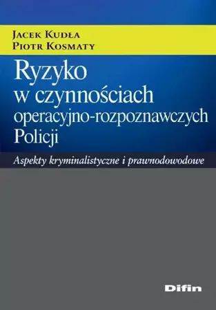 eBook Ryzyko w czynnościach operacyjno-rozpoznawczych Policji. Aspekty kryminalistyczne i prawnodowodowe - Jacek Kudła