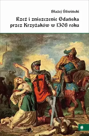 eBook Rzeź i zniszczenie Gdańska przez Krzyżaków w 1308 roku - Błażej Śliwiński mobi epub