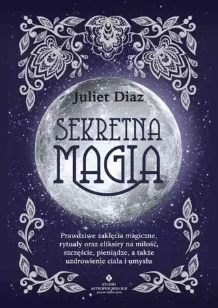 eBook Sekretna magia. Prawdziwe zaklęcia magiczne, rytuały oraz eliksiry na miłość, szczęście, pieniądze, a także uzdrowienie ciała i umysłu - Juliet Diaz mobi epub