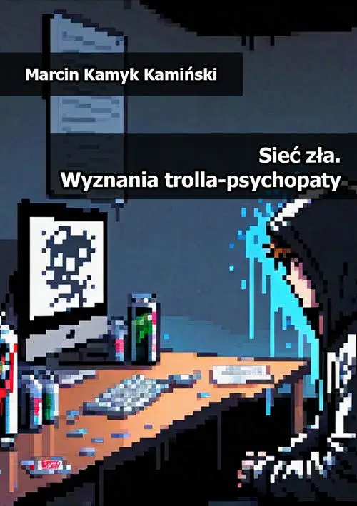 eBook Sieć zła. Wyznania trolla-psychopaty - Marcin Kamyk Kamiński epub mobi