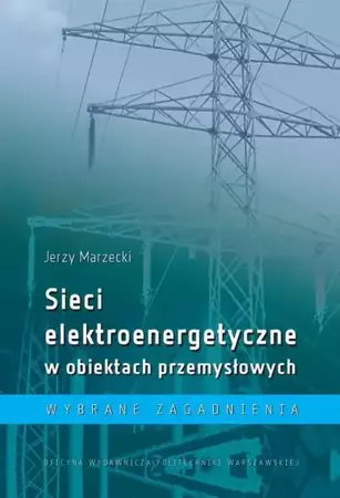 eBook Sieci elektroenergetyczne w obiektach przemysłowych. Wybrane zagadnienia - Jerzy Marzecki