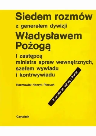 eBook Siedem rozmów z generałem dywizji Władysławem Pożogą, I zastępcą ministra spaw wewnętrznych i szefem kontrwywiadu - Henryk Piecuch