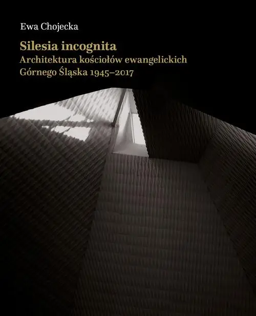 eBook Silesia incognita. Architektura kościołów ewangelickich Górnego Śląska 1945-2017 - Ewa Chojecka