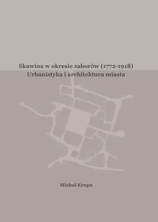 eBook Skawina w okresie zaborów (1772-1918). Urbanistyka i artchitektura miasta - Michał Krupa