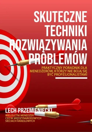 eBook Skuteczne techniki rozwiązywania problemów. Praktyczny poradnik dla menedżerów, którzy nie boja się być profesjonalistami - Lech Przemieniecki mobi epub