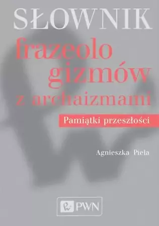 eBook Słownik frazeologizmów z archaizmami - Agnieszka Piela epub mobi