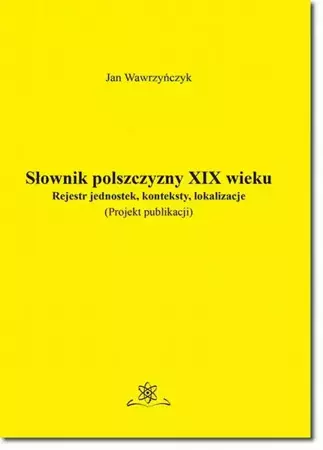 eBook Słownik polszczyzny XIX wieku. Rejestr jednostek, konteksty, lokalizacje - Jan Wawrzyńczyk