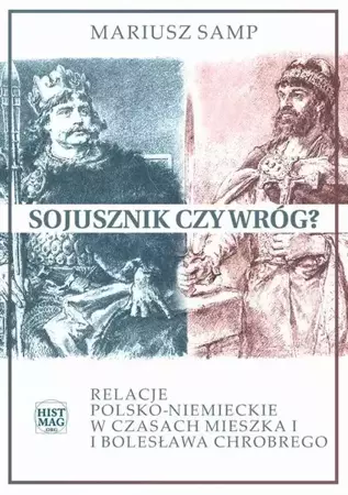 eBook Sojusznik czy wróg? Relacje polsko-niemieckie w czasach Mieszka I i Bolesława Chrobrego - Mariusz Samp epub mobi