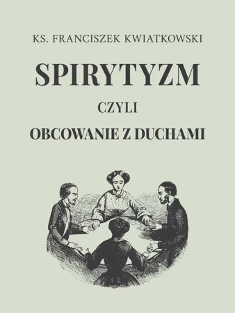 eBook Spirytyzm czyli obcowanie z duchami - Franciszek Kwiatkowski epub