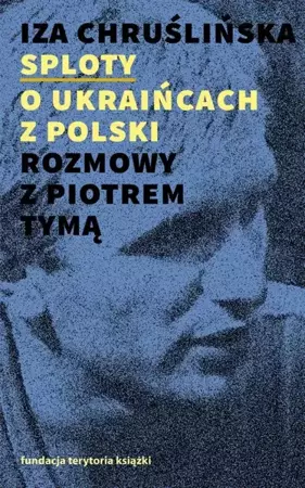 eBook Sploty – o Ukraińcach z Polski. Rozmowy z Piotrem Tymą - Iza Chruślińska mobi epub