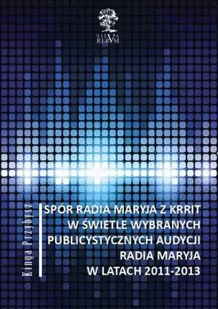 eBook Spór Radia Maryja z KRRIT  w świetle wybranych publicystycznych audycji Radia Maryja  w latach 2011-2013 - Kinga Przybysz