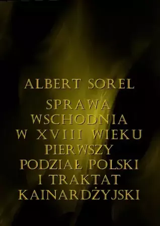 eBook Sprawa wschodnia w XVIII wieku. Pierwszy podział Polski i Traktat Kinardżyjski - Albert Sorel