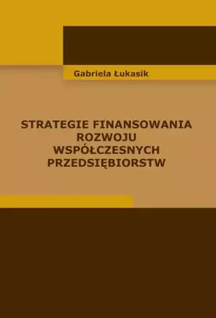 eBook Strategie finansowania rozwoju współczesnych przedsiębiorstw - Gabriela Łukasik