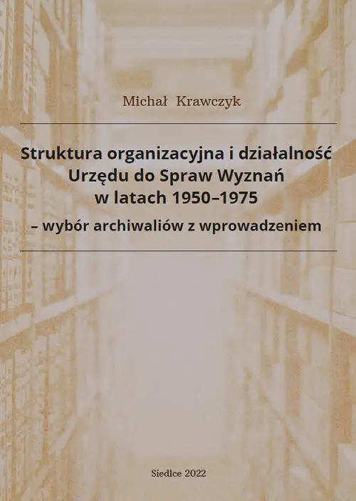 eBook Struktura organizacyjna i działalność Urzędu do Spraw Wyznań w latach 1950-1975 - wybór archiwaliów z wprowadzeniem - Michał Krawczyk