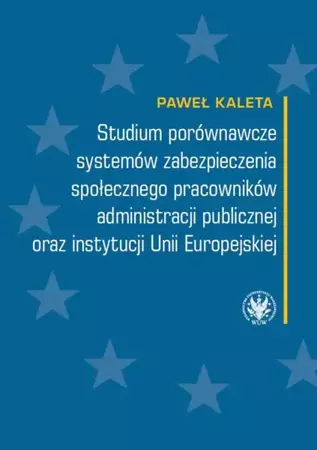 eBook Studium porównawcze systemów zabezpieczenia społecznego pracowników administracji publicznej oraz instytucji Unii Europejskiej - Paweł Kaleta mobi epub