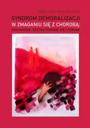 eBook Syndrom demoralizacji w zmaganiu się z chorobą: rozumienie, kształtowanie się i pomiar - Małgorzata Anna Basińska