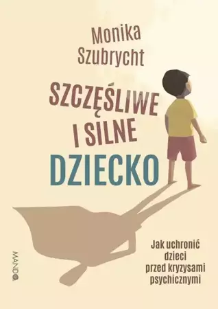 eBook Szczęśliwe i silne dziecko. Jak uchronić dzieci przed kryzysami psychicznymi - Monika Szubrycht epub