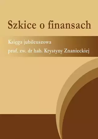 eBook Szkice o finansach. Księga jubileuszowa prof. zw. dr hab. Krystyny Znanieckiej - Teresa Famulska