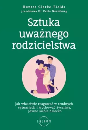 eBook Sztuka uważnego rodzicielstwa Jak właściwie reagować w trudnych sytuacjach i wychować życzliwe, pewne siebie dziecko - Hunter Clarke-Fields epub mobi