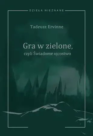 eBook Tadeusz Ervinne (Stefan Essmanowski, Emil Zegadłowicz), Gra w zielone czyli Świadome ojcostwo. Heca w trzech aktach z prologiem i epilogiem - Mirosław Wójcik