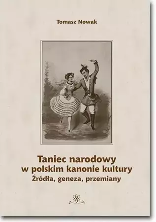 eBook Taniec narodowy w polskim kanonie kultury. Źródła, geneza, przemiany - Tomasz Nowak