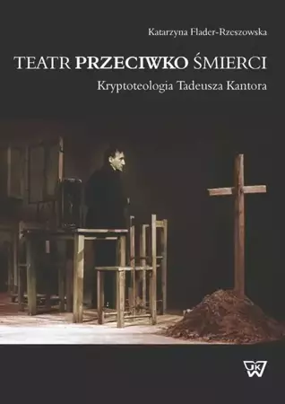 eBook Teatr przeciwko śmierci. Krypoteologia Tadeusza Kantora - Katarzyna Flader-Rzeszowska