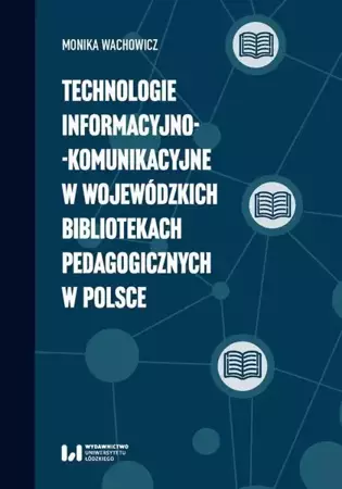 eBook Technologie informacyjno-komunikacyjne w wojewódzkich bibliotekach pedagogicznych w Polsce - Monika Wachowicz