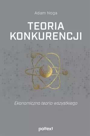 eBook Teoria konkurencji. Ekonomiczna teoria wszystkiego - Adam Noga epub mobi