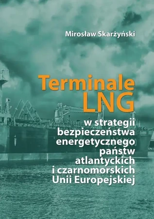 eBook Terminale LNG w strategii bezpieczeństwa energetycznego państw atlantyckich i czarnomorskich Unii Europejskiej - Mirosław Skarżyński