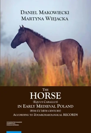 eBook The Horse (Equus caballus) in Early Medieval Poland (8th-13th/14th Century) - Daniel Makowiecki