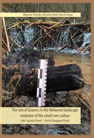 eBook The role of beavers in the Holocene landscape evolution of the small river valleys (the Tuchola Forest – North European Plain) - Zbigniew Śnieszko