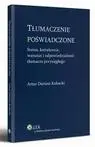 eBook Tłumaczenie poświadczone. Status, kształcenie, warsztat i odpowiedzialność tłumacza przysięgłego - Artur Dariusz Kubacki