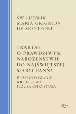 eBook Traktat o prawdziwym nabożeństwie do Najświętszej Maryi Panny. Przygotowanie Królestwa Jezusa Chrystusa - św. Ludwik Maria Grignion mobi epub