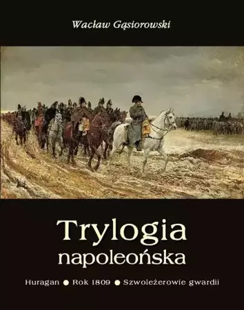 eBook Trylogia napoleońska: Huragan - Rok 1809 - Szwoleżerowie gwardii - Wacław Gąsiorowski mobi epub