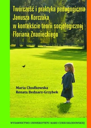 eBook Twórczość i praktyka pedagogiczna Janusza Korczaka w kontekście teorii socjologicznej Floriana Znanieckiego - Maria Chodkowska