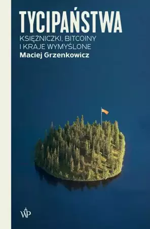 eBook Tycipaństwa. Księżniczki, bitcoiny i kraje wymyślone - Maciej Grzenkowicz epub mobi