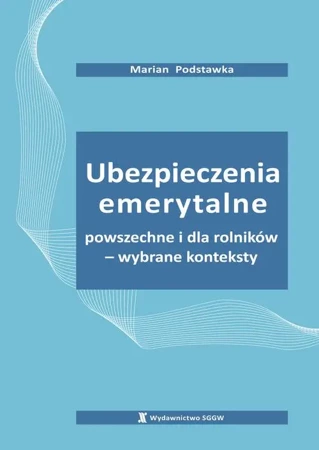 eBook Ubezpieczenia emerytalne powszechne i dla rolników – wybrane konteksty - Marian Podstawka