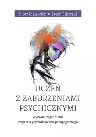 eBook Uczeń z zaburzeniami psychicznymi. Wybrane zagadnienia wsparcia psychologiczno-pedagogicznego - Piotr Majewicz