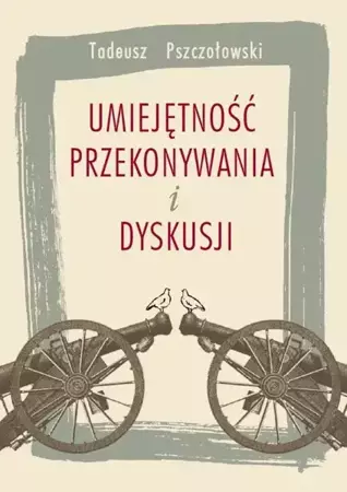 eBook Umiejętność przekonywania i dyskusji - Tadeusz Pszczołowski